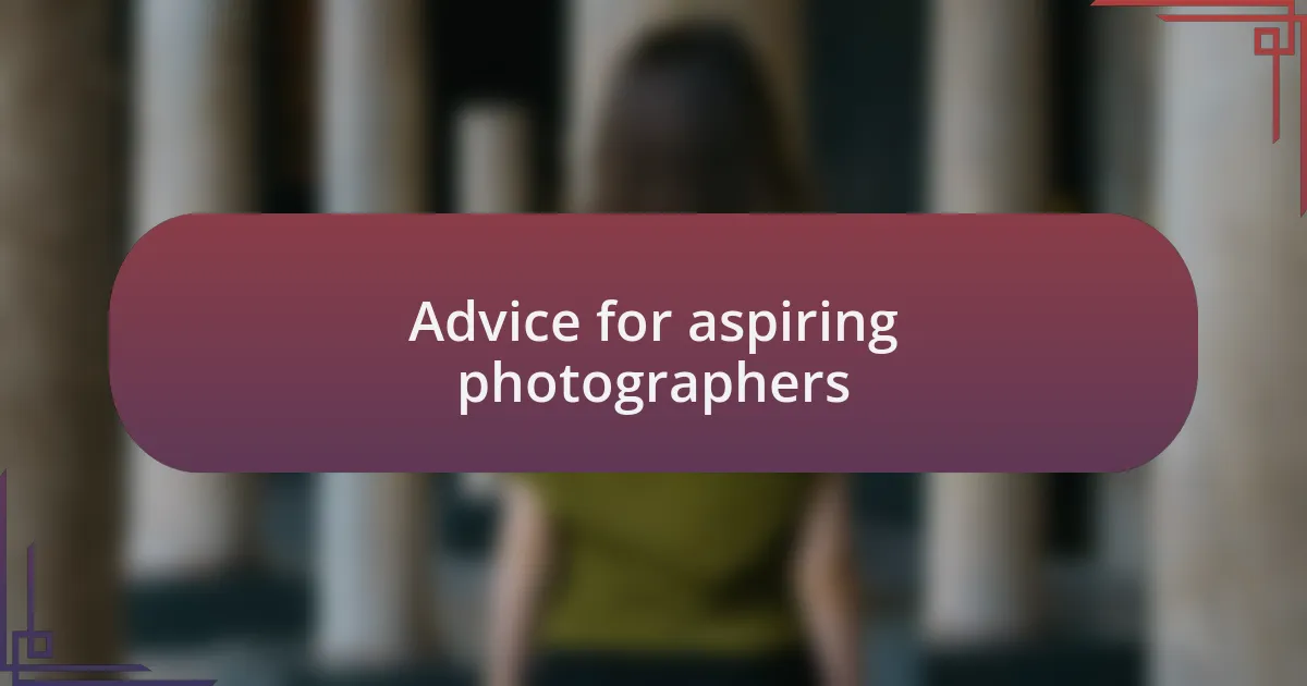 Advice for aspiring photographers