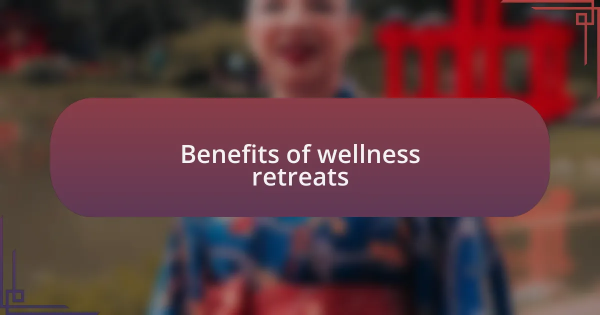 Benefits of wellness retreats