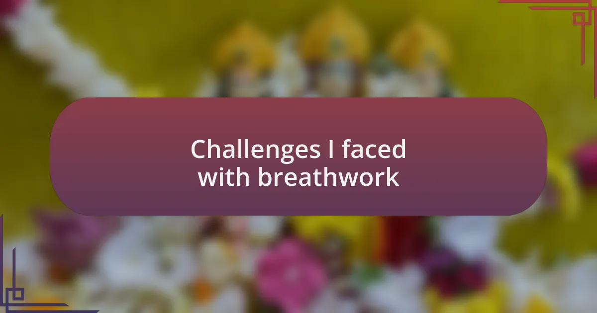 Challenges I faced with breathwork
