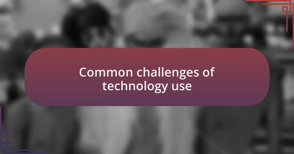 Common challenges of technology use