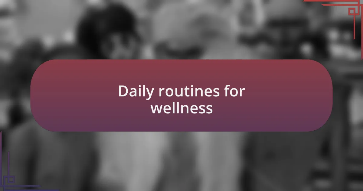 Daily routines for wellness