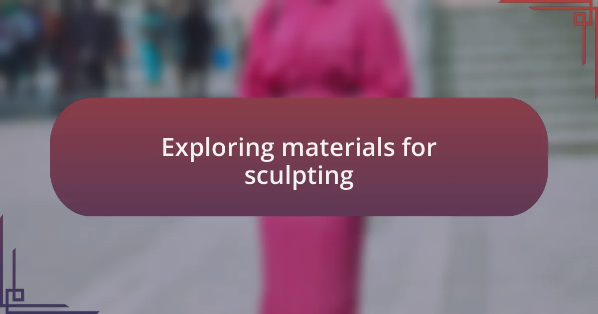 Exploring materials for sculpting