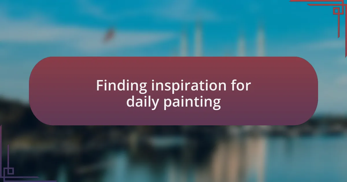 Finding inspiration for daily painting