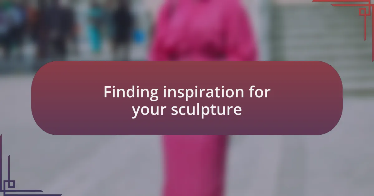 Finding inspiration for your sculpture