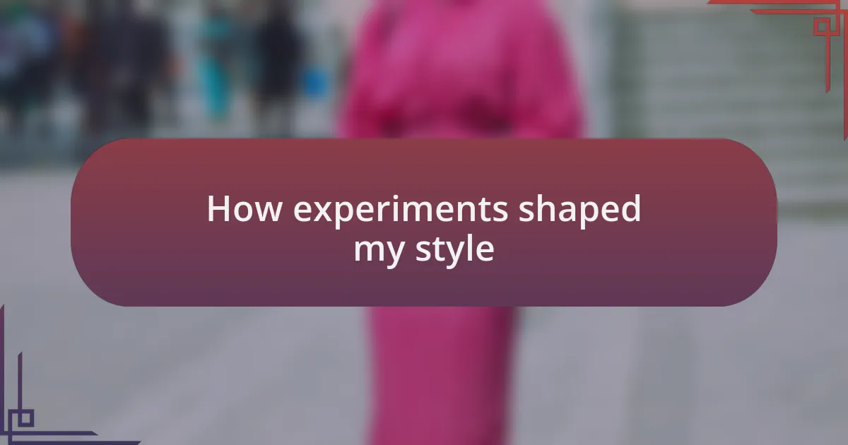 How experiments shaped my style