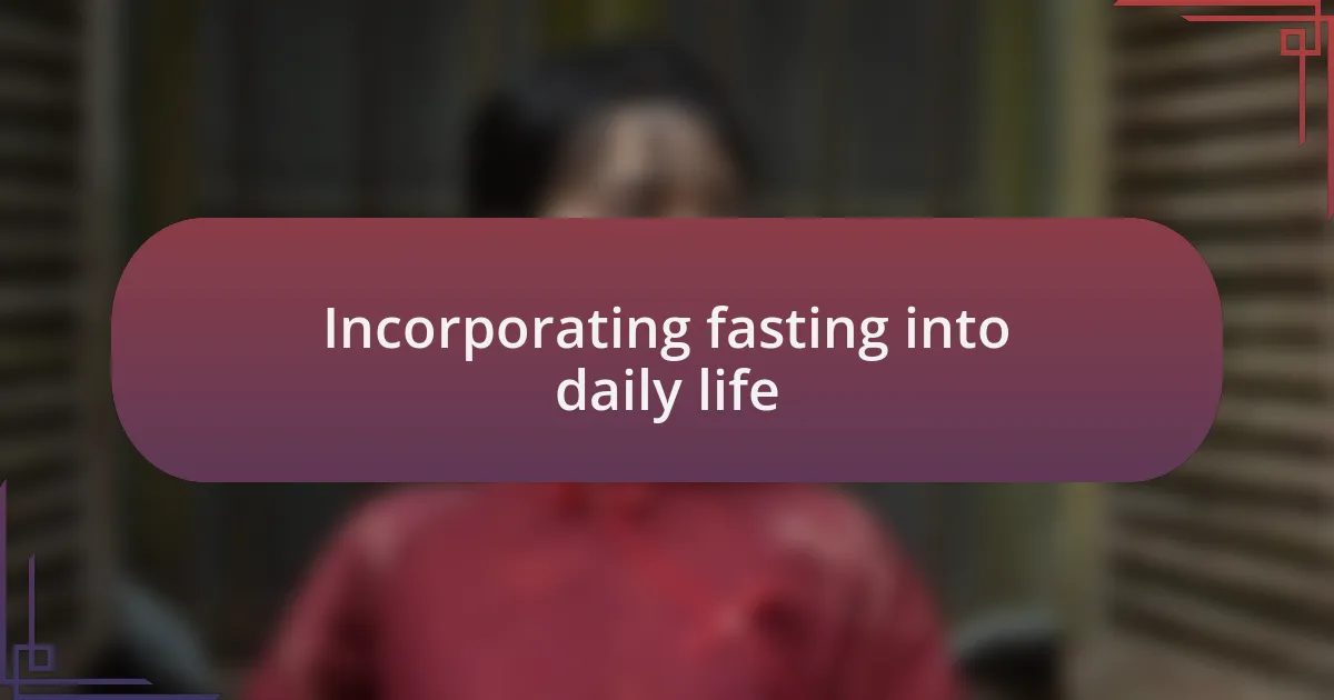 Incorporating fasting into daily life