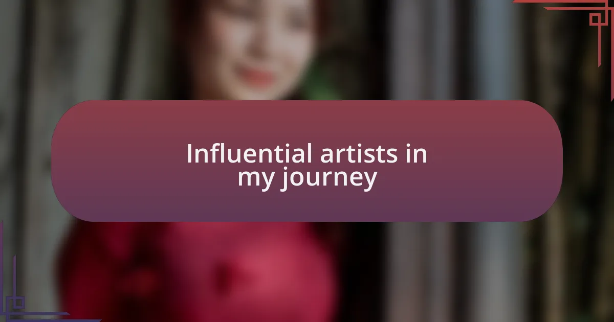 Influential artists in my journey