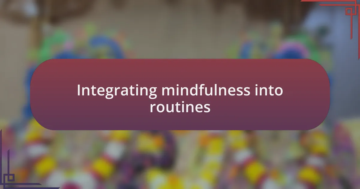 Integrating mindfulness into routines