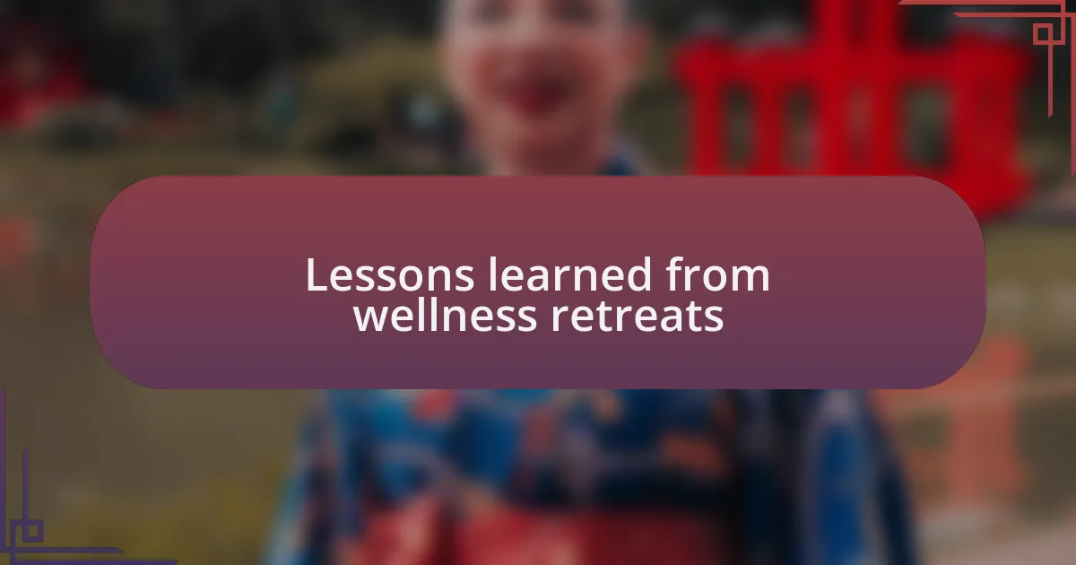Lessons learned from wellness retreats
