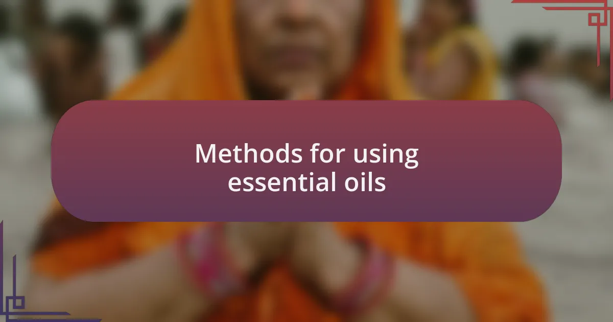 Methods for using essential oils