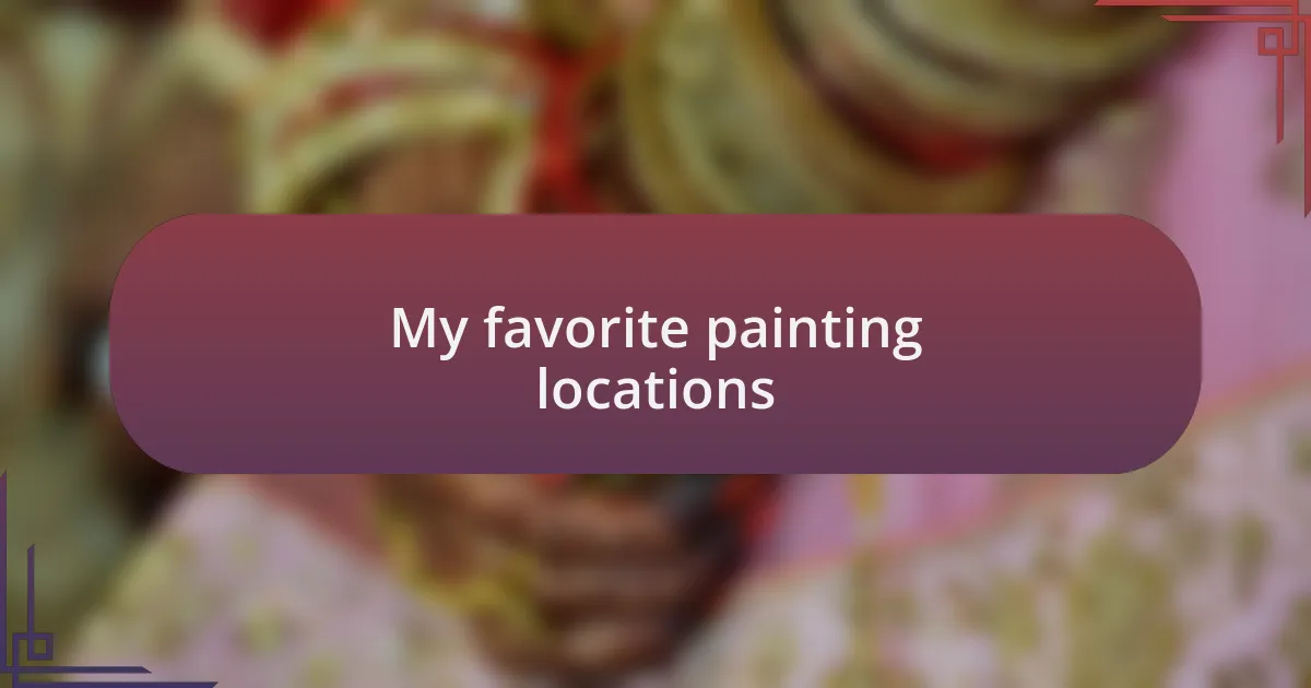 My favorite painting locations