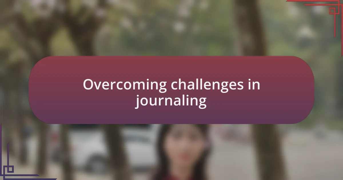 Overcoming challenges in journaling