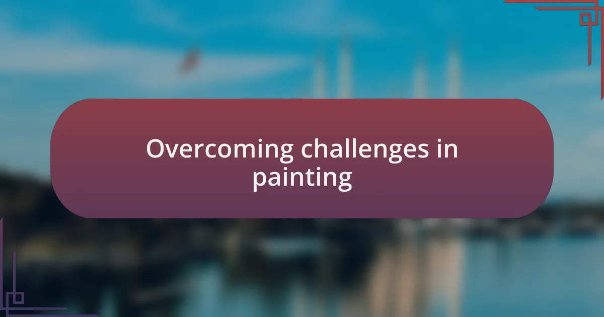 Overcoming challenges in painting