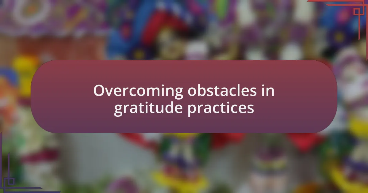 Overcoming obstacles in gratitude practices