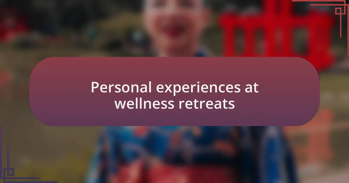 Personal experiences at wellness retreats