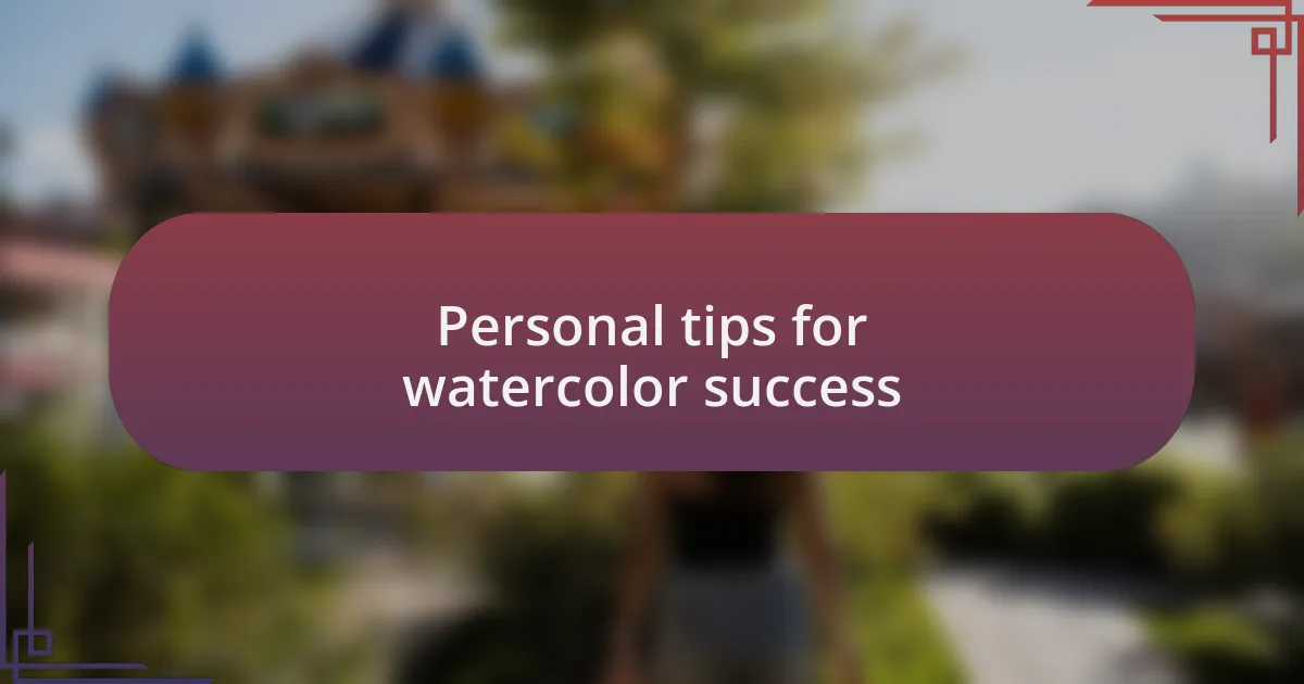 Personal tips for watercolor success