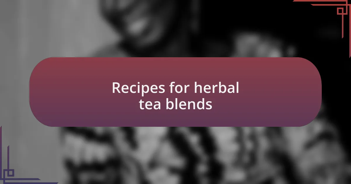 Recipes for herbal tea blends