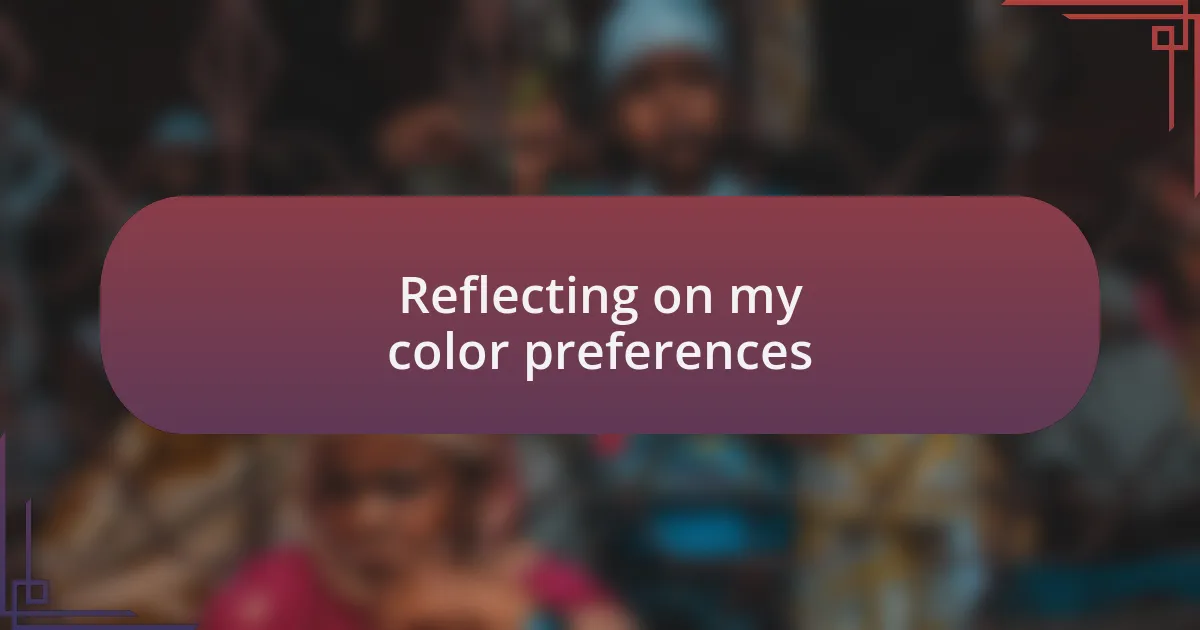 Reflecting on my color preferences