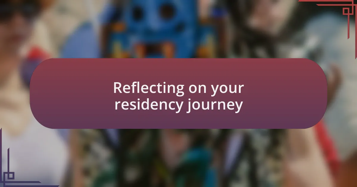Reflecting on your residency journey