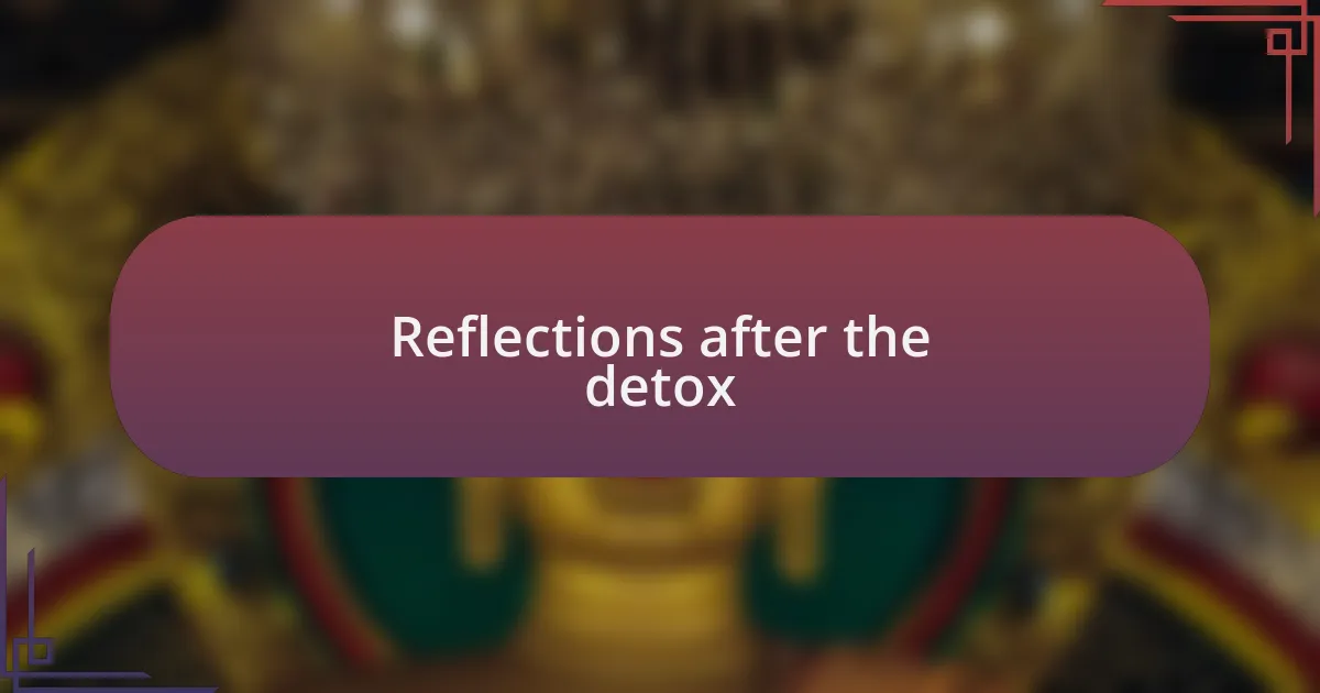 Reflections after the detox