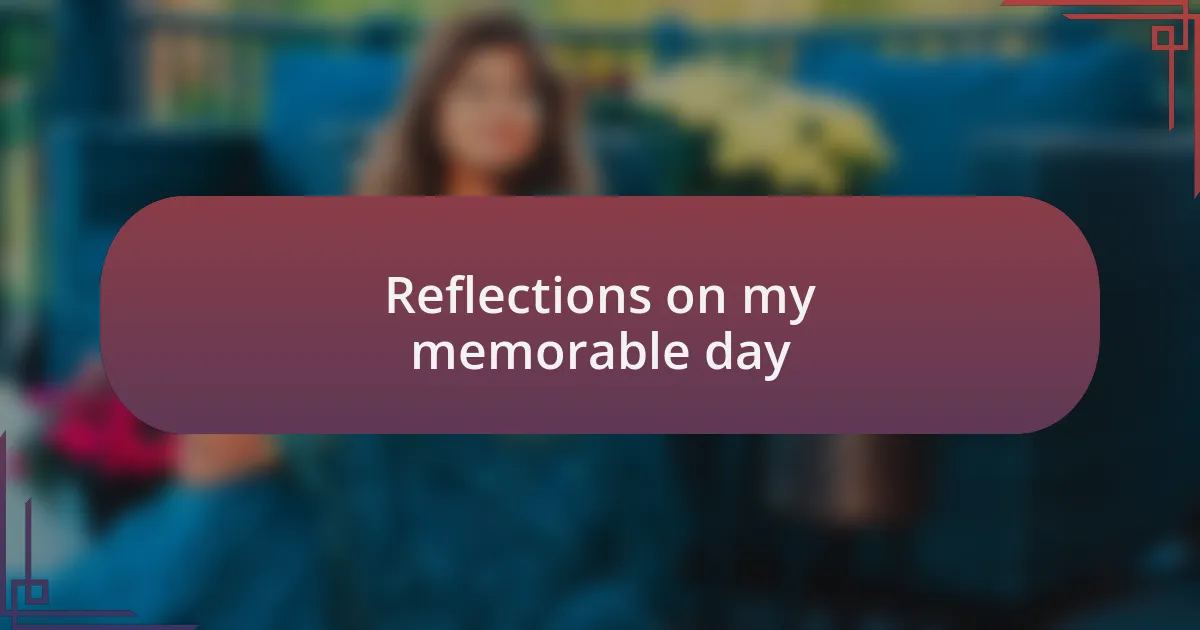 Reflections on my memorable day
