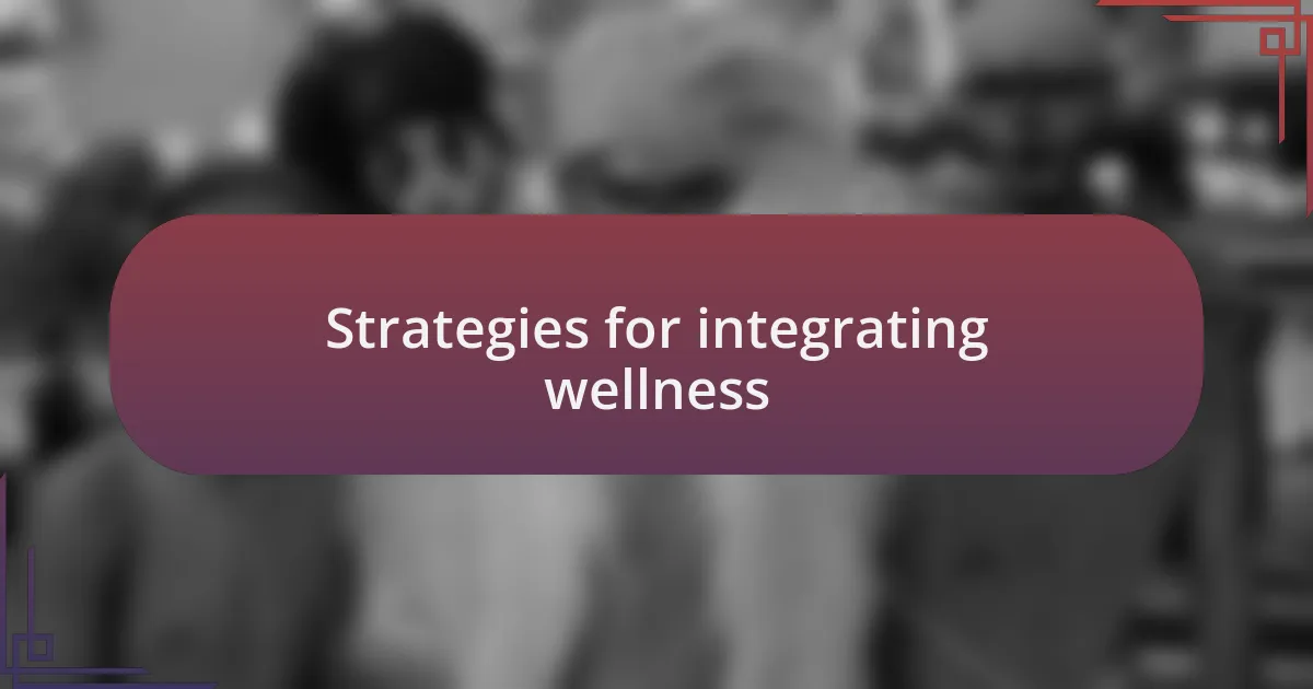 Strategies for integrating wellness
