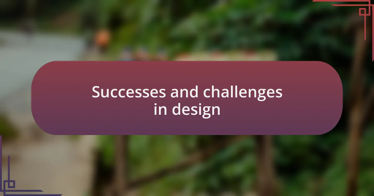Successes and challenges in design