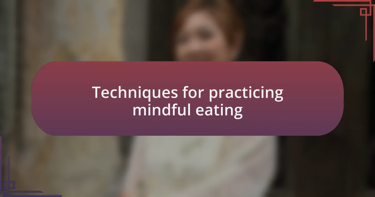 Techniques for practicing mindful eating