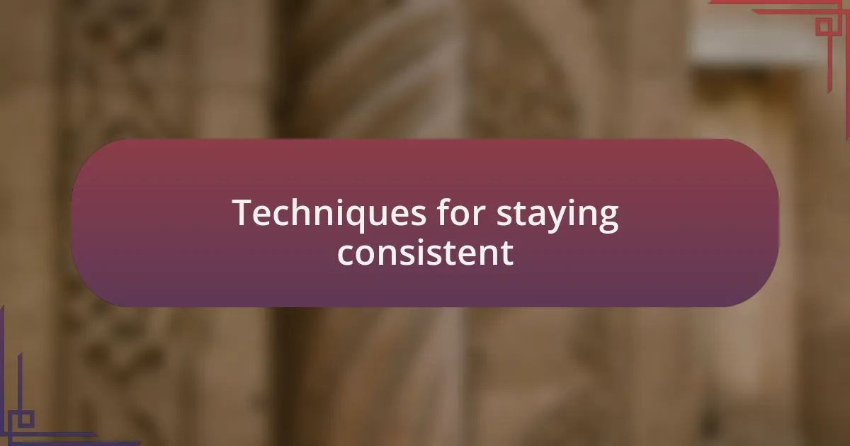 Techniques for staying consistent