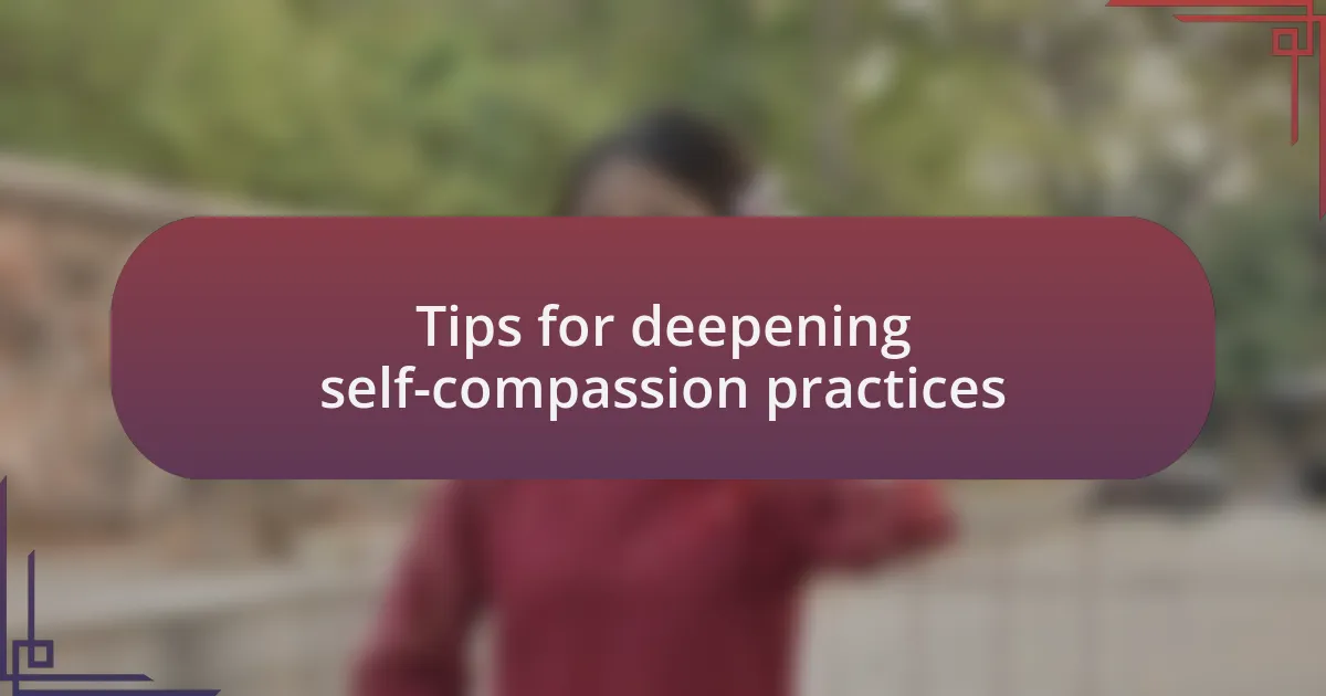 Tips for deepening self-compassion practices