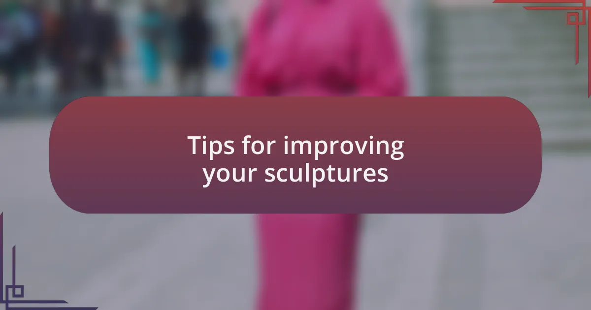Tips for improving your sculptures