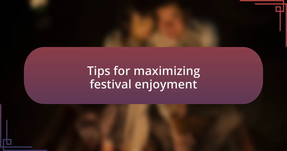 Tips for maximizing festival enjoyment