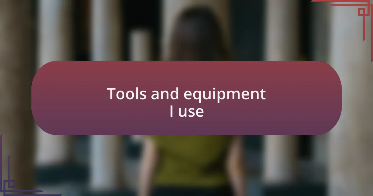 Tools and equipment I use