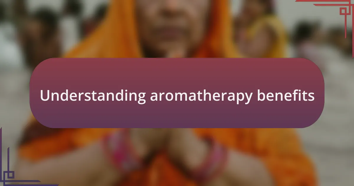 Understanding aromatherapy benefits