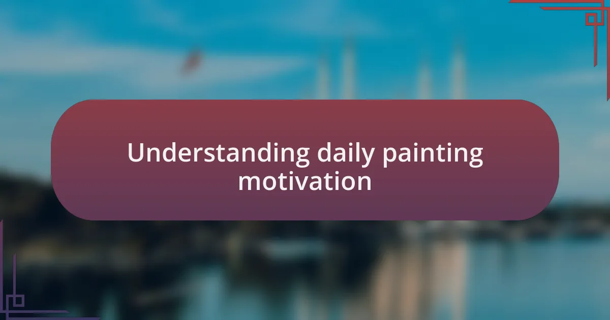 Understanding daily painting motivation