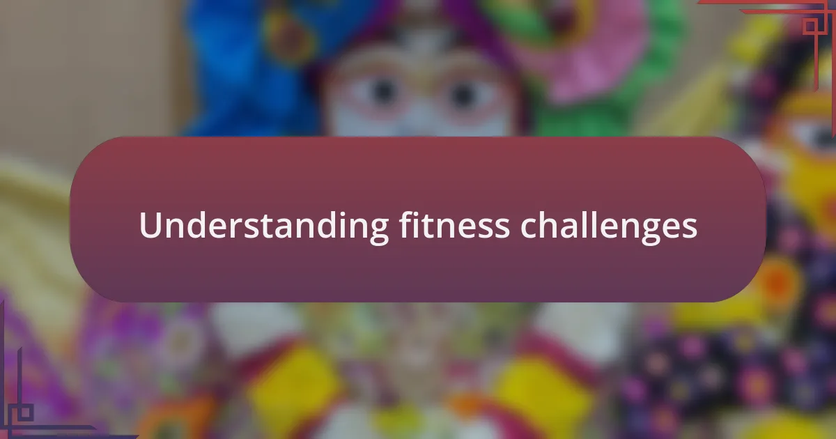 Understanding fitness challenges