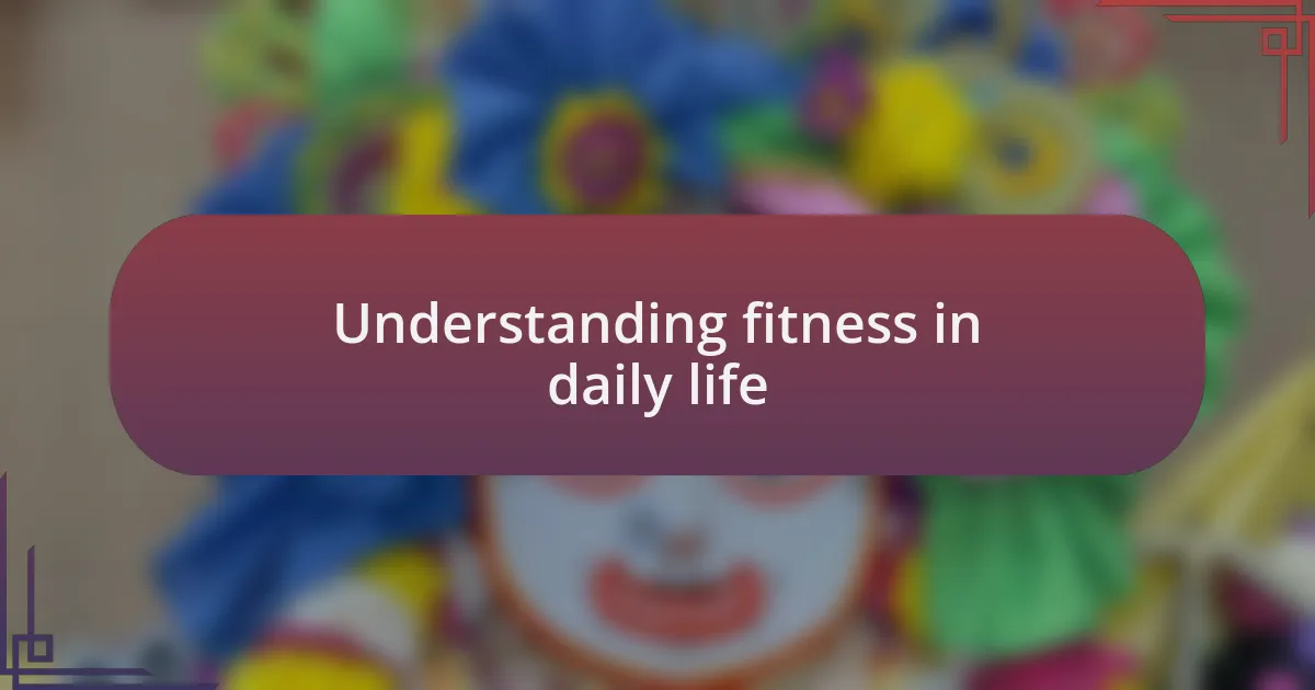Understanding fitness in daily life