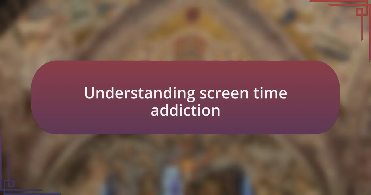 Understanding screen time addiction