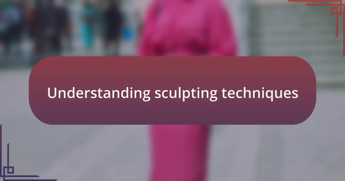 Understanding sculpting techniques