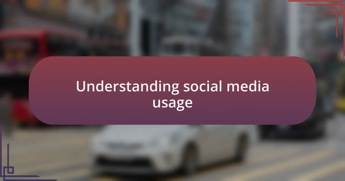 Understanding social media usage