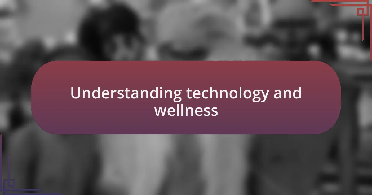 Understanding technology and wellness