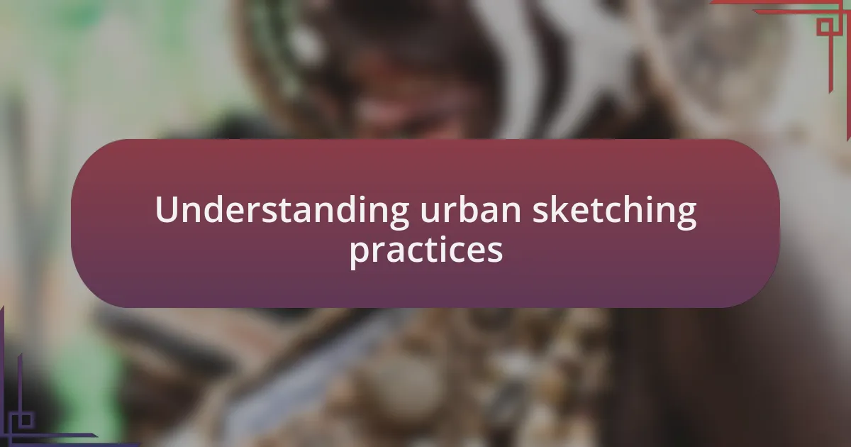 Understanding urban sketching practices