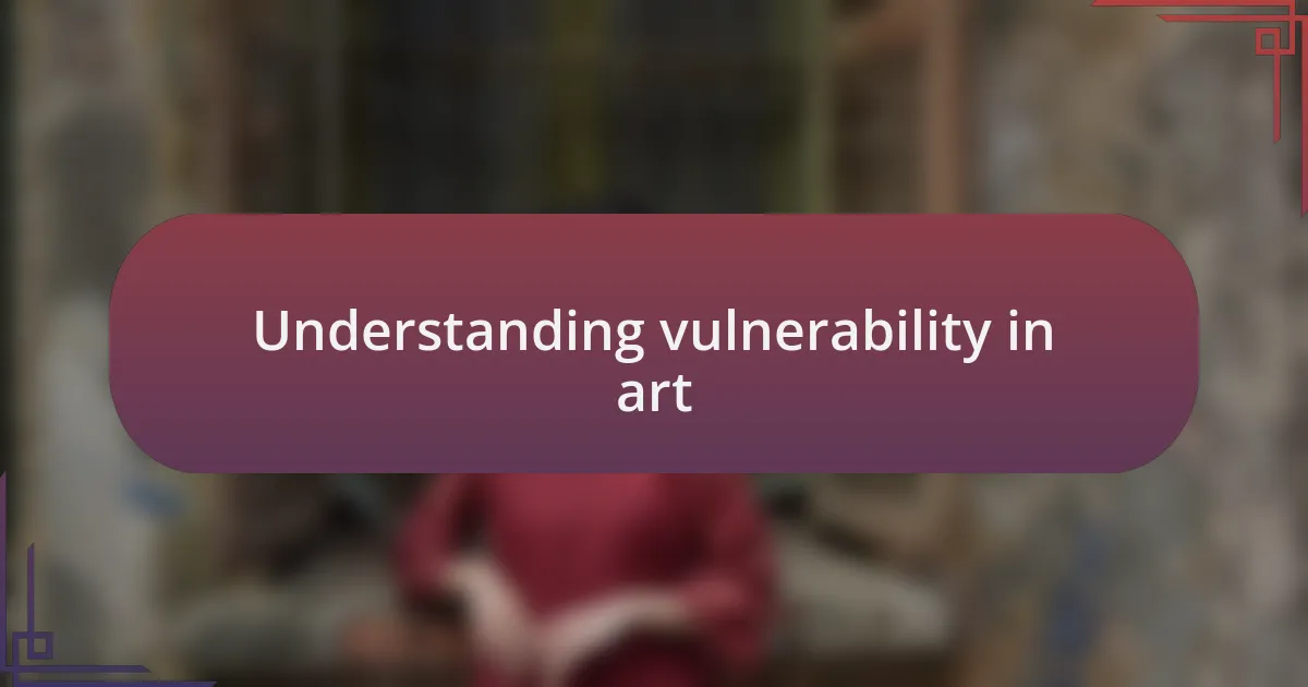Understanding vulnerability in art