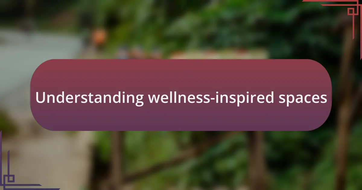 Understanding wellness-inspired spaces